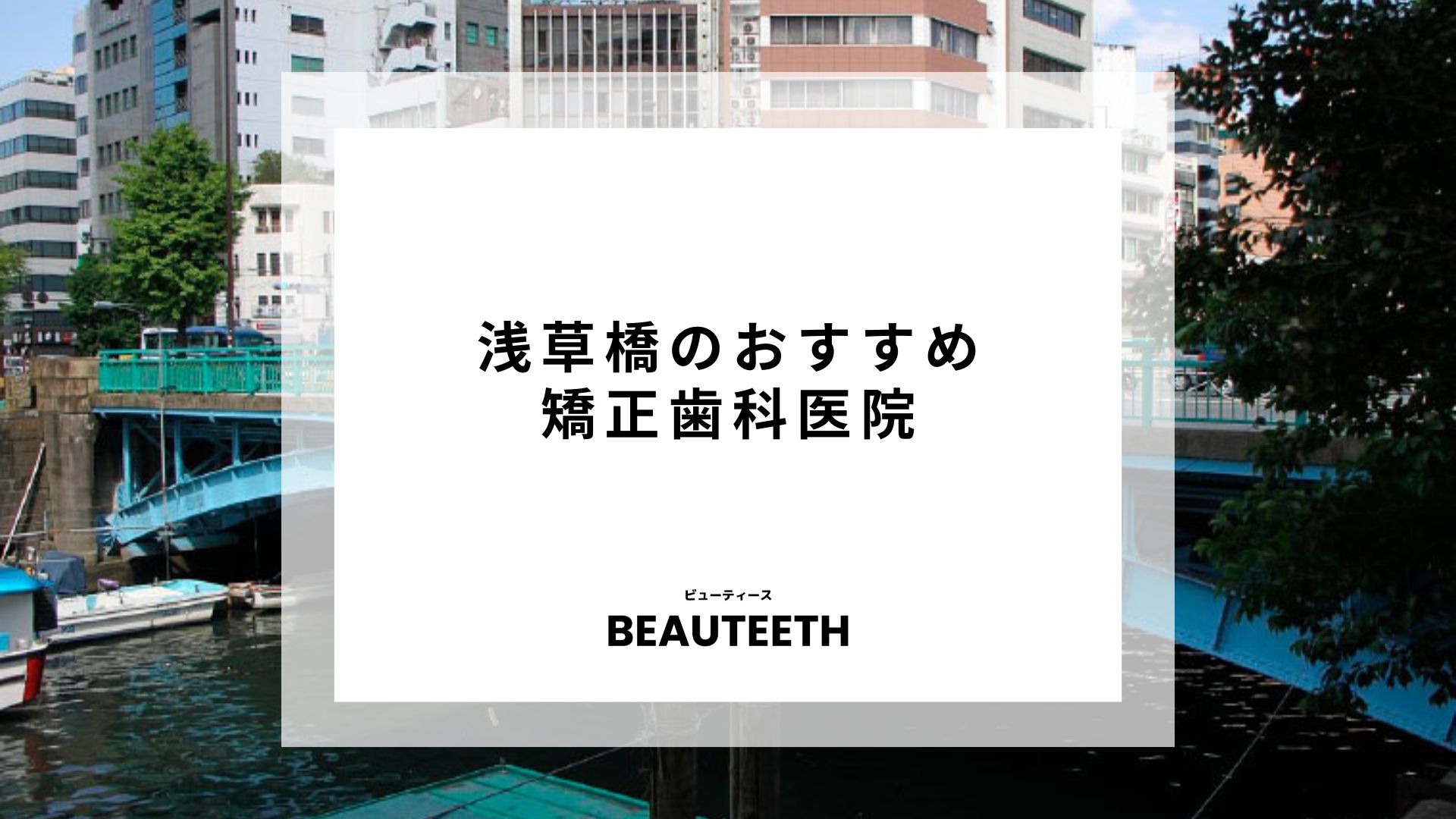 浅草橋でおすすめの矯正歯科を紹介！失敗しない選び方についても