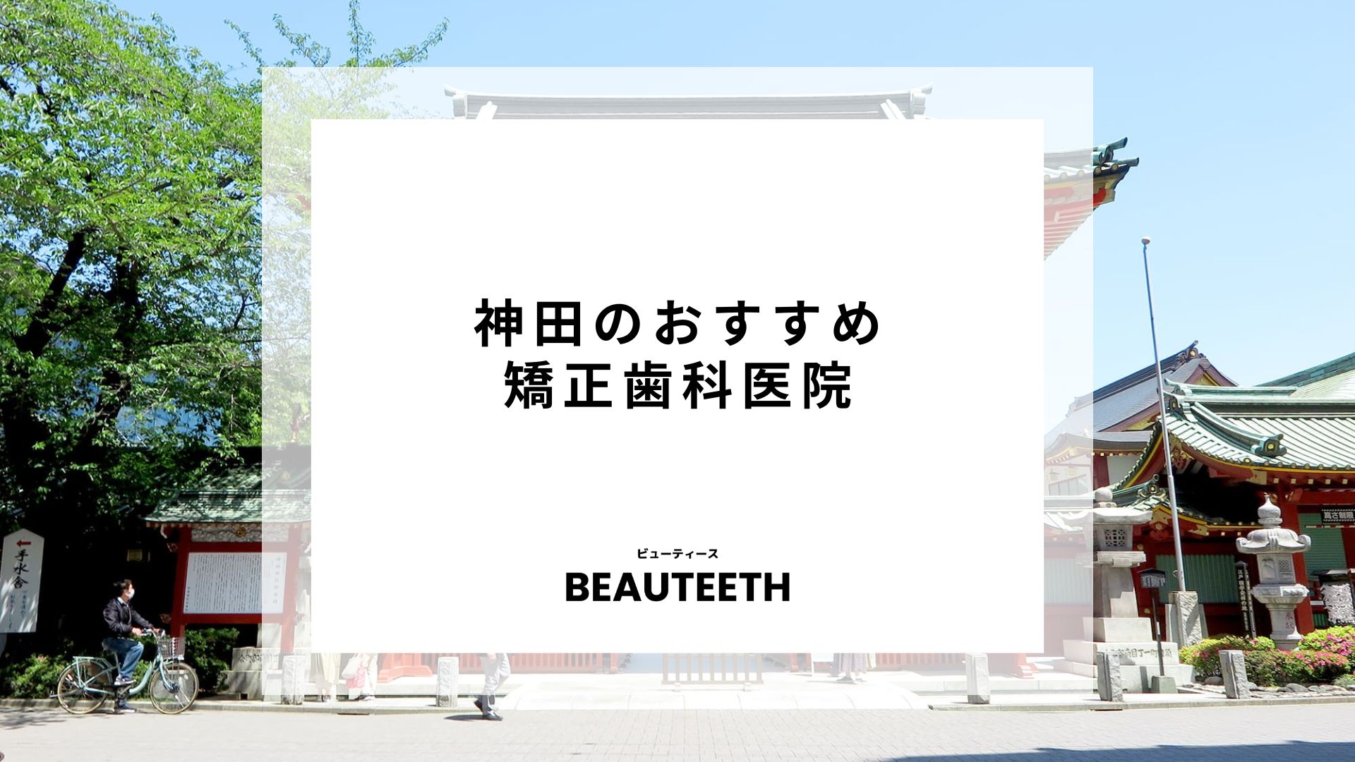 神田のおすすめ矯正歯科7医院！自分に合ったクリニックの探し方も紹介